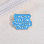 Odznak (pins) nápis I Am Only Talking To My Dog Today 2,4 x 3 cm - modrý