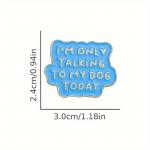 Odznak (pins) nápis I Am Only Talking To My Dog Today 2,4 x 3 cm - modrý